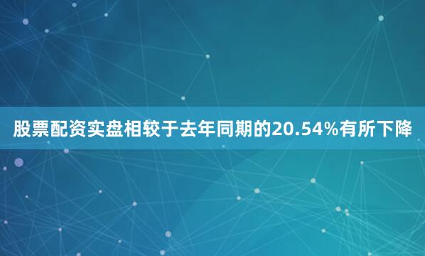 股票配资实盘相较于去年同期的20.54%有所下降