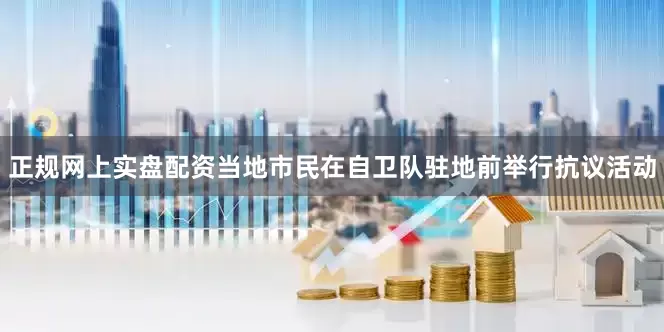 正规网上实盘配资当地市民在自卫队驻地前举行抗议活动