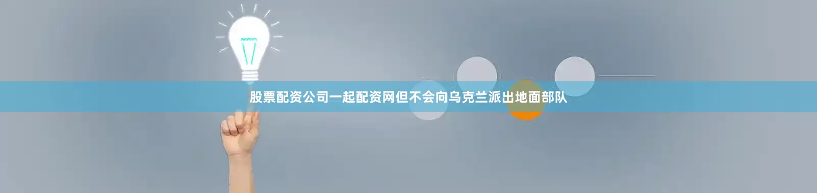 股票配资公司一起配资网但不会向乌克兰派出地面部队
