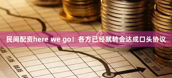 民间配资here we go！各方已经就转会达成口头协议
