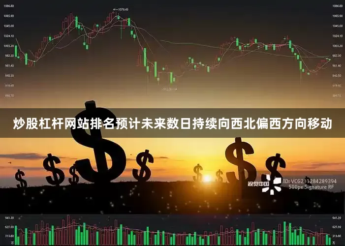 炒股杠杆网站排名预计未来数日持续向西北偏西方向移动