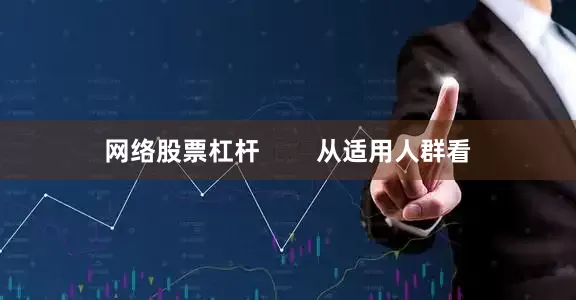 网络股票杠杆        从适用人群看