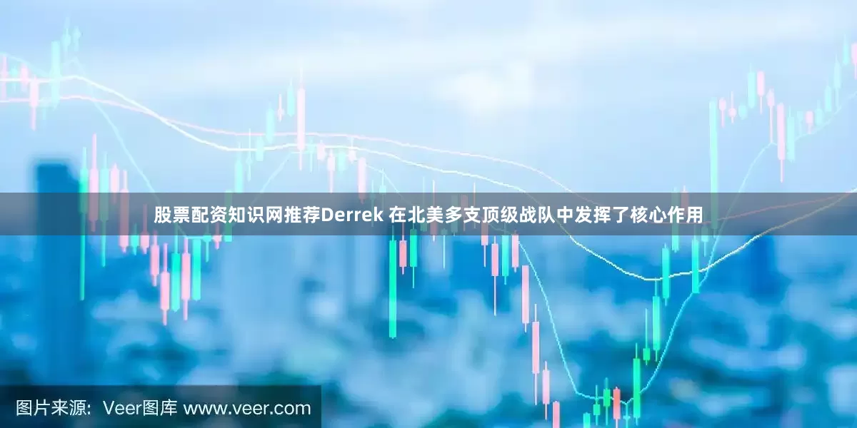 股票配资知识网推荐Derrek 在北美多支顶级战队中发挥了核心作用