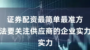 证券配资最简单最准方法要关注供应商的企业实力